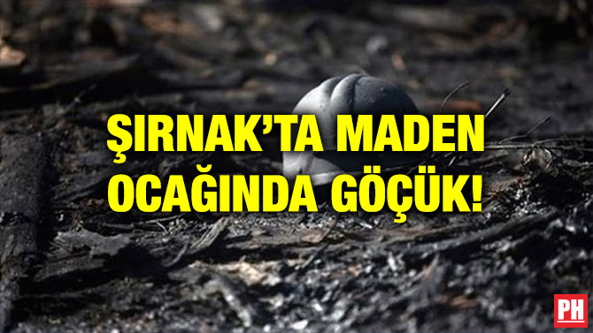 ŞIRNAK’TA MADEN OCAĞINDA GÖÇÜK!