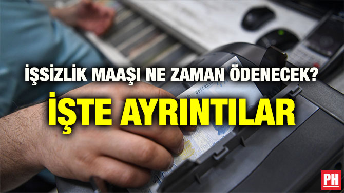 İŞSİZLİK MAAŞI NE ZAMAN ÖDENECEK? İŞTE AYRINTILAR