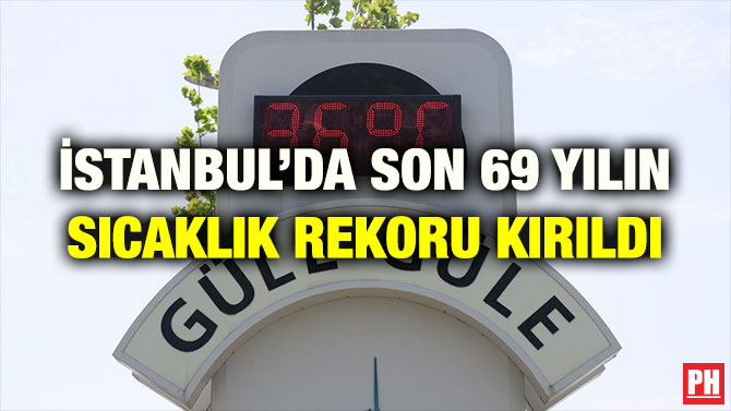 İSTANBUL’DA SON 69 YILIN SICAKLIK REKORU KIRILDI