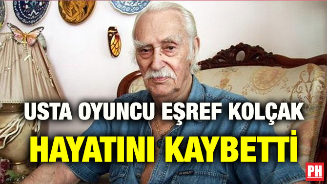 USTA OYUNCU EŞREF KOLÇAK HAYATINI KAYBETTİ