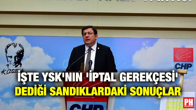 İŞTE YSK’NIN ‘İPTAL GEREKÇESİ’ DEDİĞİ SANDIKLARDAKİ SONUÇLAR