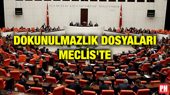 DOKUNULMAZLIK DOSYALARI MECLİS’TE
