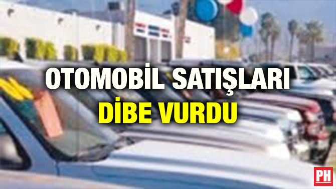 OTOMOBİL SATIŞLARI DİBE VURDU