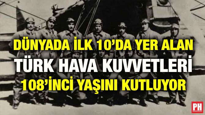 DÜNYADA İLK 10’DA YER ALAN TÜRK HAVA KUVVETLERİ 108’İNCİ YAŞINI KUTLUYOR
