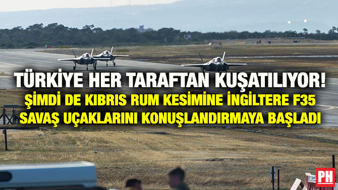 TÜRKİYE HER TARAFTAN KUŞATILIYOR! ŞİMDİ DE KIBRIS RUM KESİMİNE İNGİLTERE F35 SAVAŞ UÇAKLARINI KONUŞLANDIRMAYA BAŞLADI