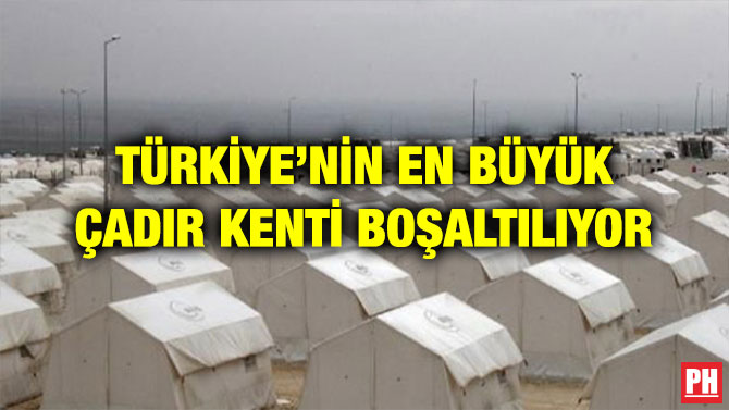 TÜRKİYE’NİN EN BÜYÜK ÇADIR KENTİ BOŞALTILIYOR