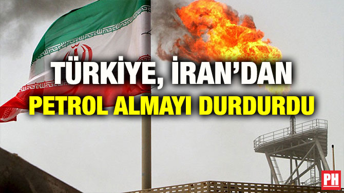 TÜRKİYE, İRAN’DAN PETROL ALMAYI DURDURDU