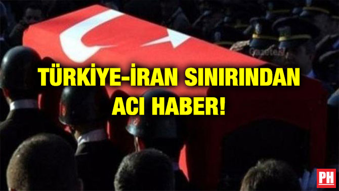 TÜRKİYE-İRAN SINIRINDAN ACI HABER!