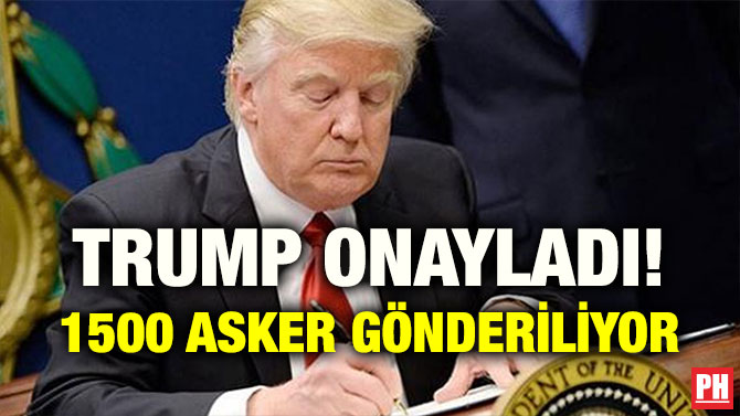 TRUMP ONAYLADI! 1500 ASKER GÖNDERİLİYOR