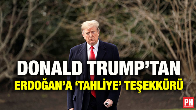 DONALD TRUMP’TAN ERDOĞAN’A ‘TAHLİYE’ TEŞEKKÜRÜ