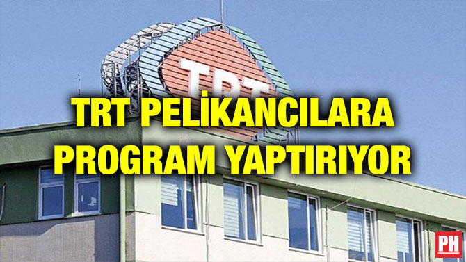 TRT PELİKANCILARA PROGRAM YAPTIRIYOR