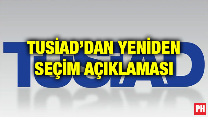 TUSİAD’DAN YENİDEN SEÇİM AÇIKLAMASI