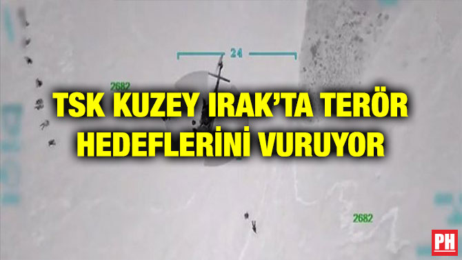 TSK KUZEY IRAK’TA TERÖR HEDEFLERİNİ VURUYOR