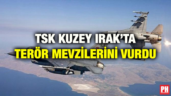 TSK KUZEY IRAK’TA TERÖR MEVZİLERİNİ VURDU