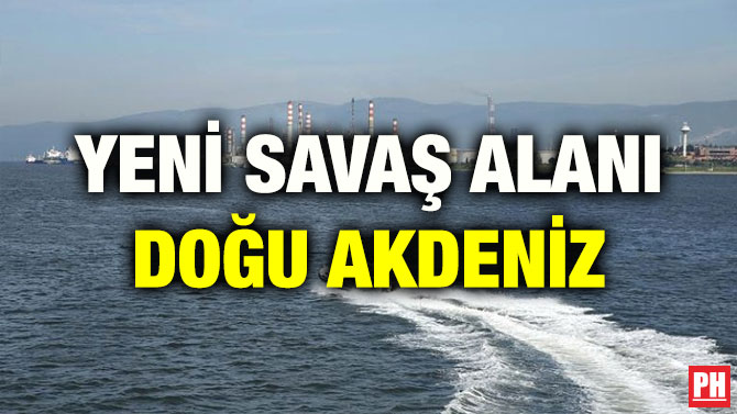 YENİ SAVAŞ ALANI DOĞU AKDENİZ