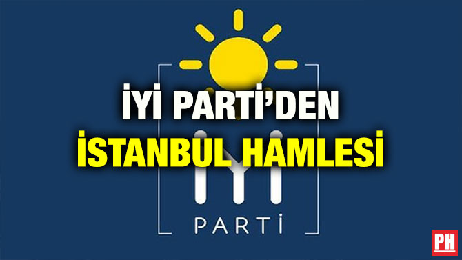 İYİ PARTİ’DEN İSTANBUL HAMLESİ