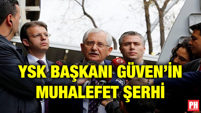 YSK BAŞKANI GÜVEN’İN MUHALEFET ŞERHİ