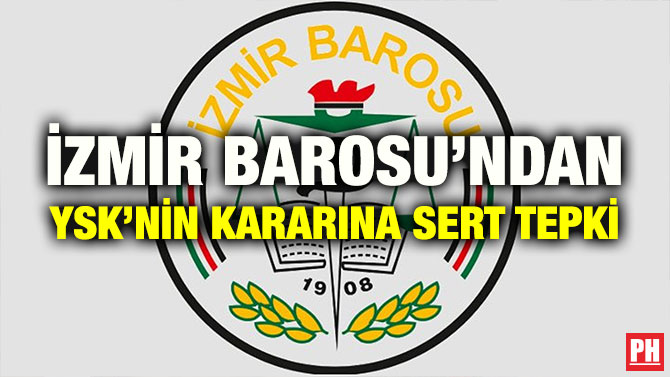 İZMİR BAROSU’NDAN YSK’NİN KARARINA SERT TEPKİ