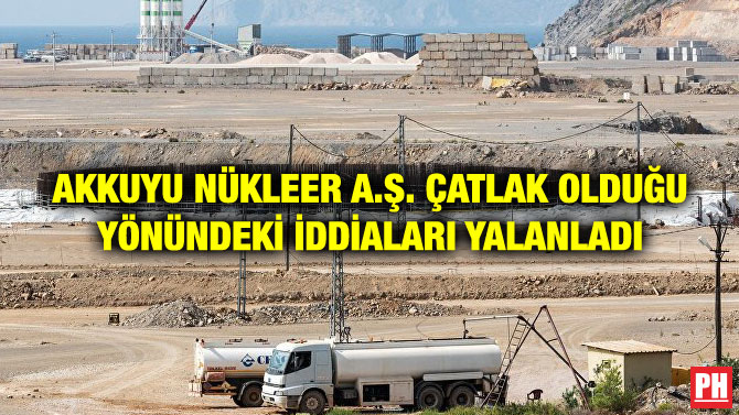 AKKUYU NÜKLEER A.Ş. ÇATLAK OLDUĞU YÖNÜNDEKİ İDDİALARI YALANLADI