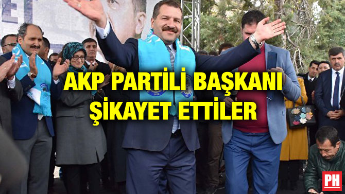 AKP PARTİLİ BAŞKANI ŞİKAYET ETTİLER