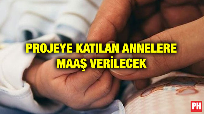 PROJEYE KATILAN ANNELERE MAAŞ VERİLECEK