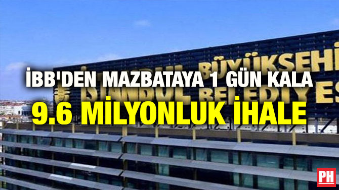 İBB’DEN MAZBATAYA 1 GÜN KALA 9.6 MİLYONLUK İHALE