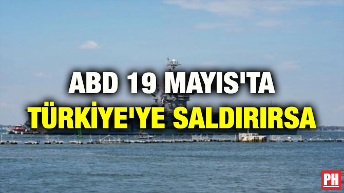 ABD 19 MAYIS’TA TÜRKİYE’YE SALDIRIRSA