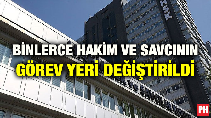 BİNLERCE HAKİM VE SAVCININ GÖREV YERİ DEĞİŞTİRİLDİ