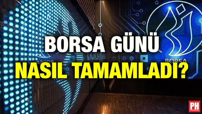 BORSA GÜNÜ NASIL TAMAMLADI?