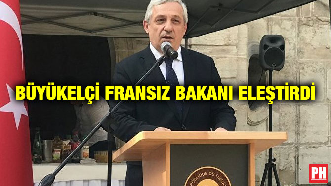BÜYÜKELÇİ FRANSIZ BAKANI ELEŞTİRDİ