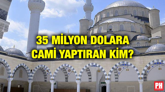 35 MİLYON DOLARA CAMİ YAPTIRAN KİM?