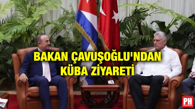 BAKAN ÇAVUŞOĞLU’NDAN KÜBA ZİYARETİ