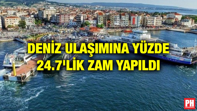 DENİZ ULAŞIMINA YÜZDE 24.7’LİK ZAM YAPILDI