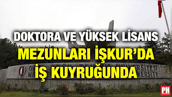 DOKTORA VE YÜKSEK LİSANS MEZUNLARI İŞKUR’DA İŞ KUYRUĞUNDA
