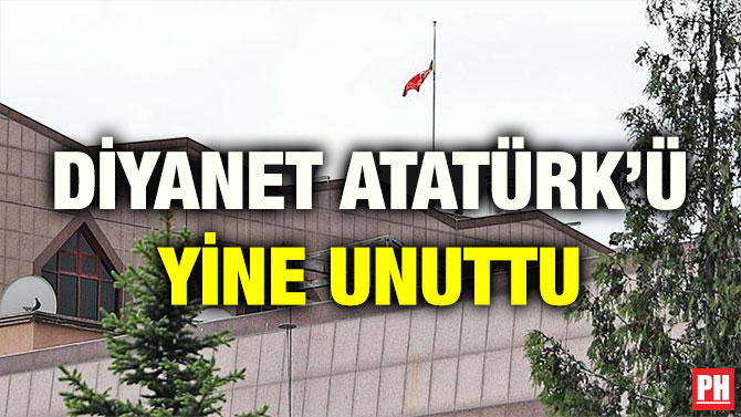 DİYANET ATATÜRK’Ü YİNE UNUTTU