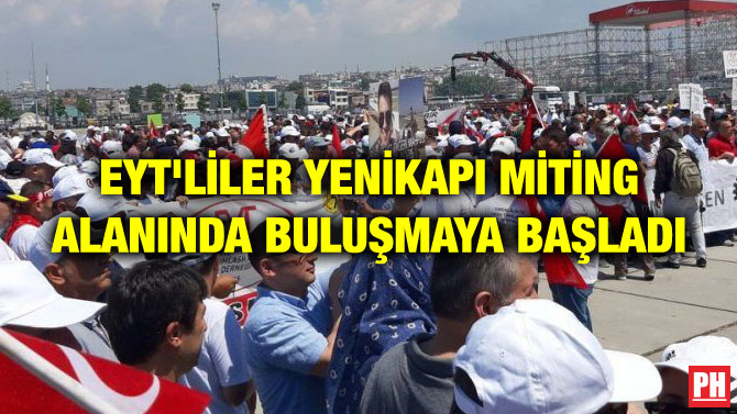 EYT’LİLER YENİKAPI MİTİNG ALANINDA BULUŞMAYA BAŞLADI