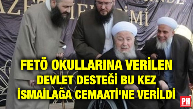 FETÖ OKULLARINA VERİLEN DEVLET DESTEĞİ BU KEZ İSMAİLAĞA CEMAATİ’NE VERİLDİ