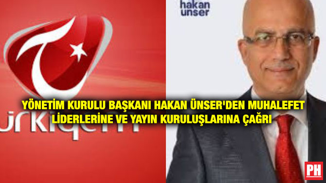 YÖNETİM KURULU BAŞKANI HAKAN ÜNSER’DEN MUHALEFET LİDERLERİNE VE YAYIN KURULUŞLARINA ÇAĞRI