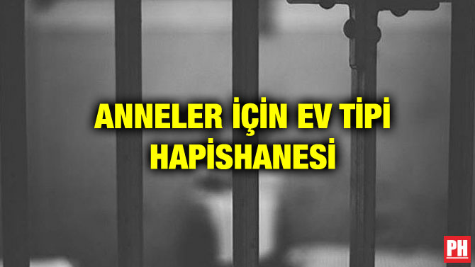 ANNELER İÇİN EV TİPİ HAPİSHANESİ
