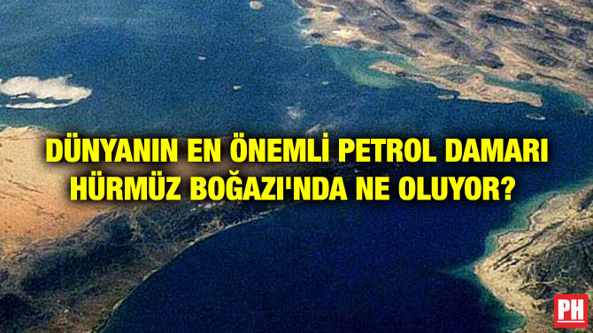 DÜNYANIN EN ÖNEMLİ PETROL DAMARI HÜRMÜZ BOĞAZI’NDA NE OLUYOR?