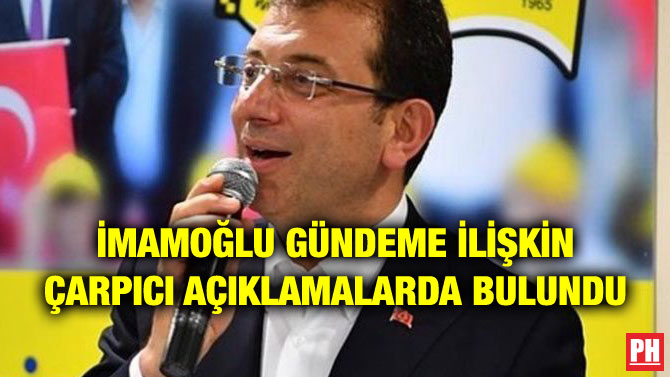 İMAMOĞLU GÜNDEME İLİŞKİN ÇARPICI AÇIKLAMALARDA BULUNDU
