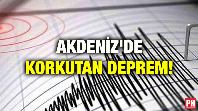 AKDENİZ’DE KORKUTAN DEPREM!