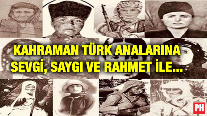KAHRAMAN TÜRK ANALARINA SEVGİ, SAYGI VE RAHMET İLE…