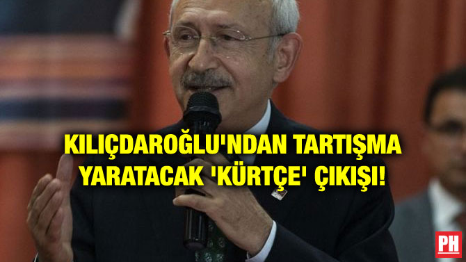KILIÇDAROĞLU’NDAN TARTIŞMA YARATACAK ‘KÜRTÇE’ ÇIKIŞI!