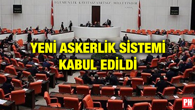 YENİ ASKERLİK SİSTEMİ KABUL EDİLDİ