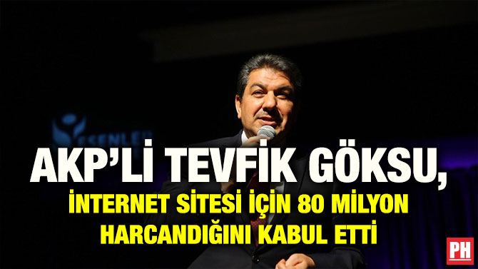 AKP’Lİ TEVFİK GÖKSU, İNTERNET SİTESİ İÇİN 80 MİLYON HARCANDIĞINI KABUL ETTİ