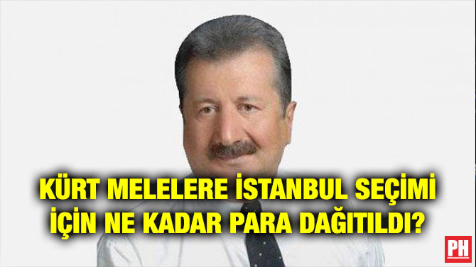 KÜRT MELELERE İSTANBUL SEÇİMİ İÇİN NE KADAR PARA DAĞITILDI?