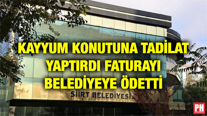 KAYYUM KONUTUNA TADİLAT YAPTIRDI FATURAYI BELEDİYEYE ÖDETTİ