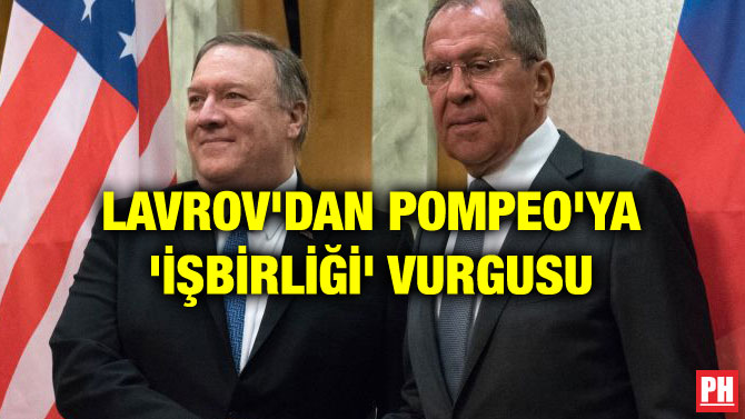 LAVROV’DAN POMPEO’YA ‘İŞBİRLİĞİ’ VURGUSU