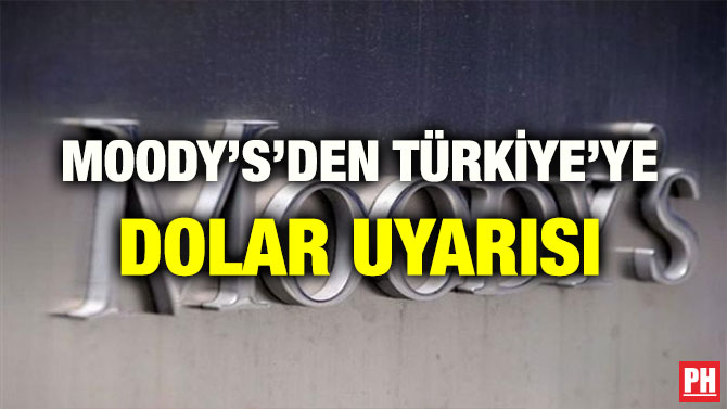 MOODY’S’DEN TÜRKİYE’YE DOLAR UYARISI